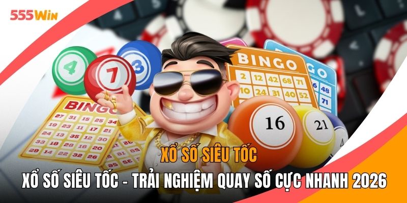 Xổ Số Siêu Tốc - Trải Nghiệm Quay Số Cực Nhanh 2026